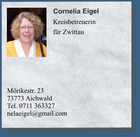 Mörikestr. 2373773 Aichwald Tel. 0711 363327	nelaeigel@gmail.com     Cornelia Eigel    Kreisbetreuerin für Zwittau